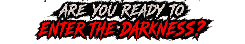 Are you ready to enter the darkness?